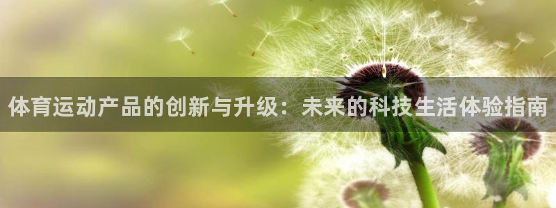 尊龙官方正版app娱乐40996:体育运动产品的创新与升级: