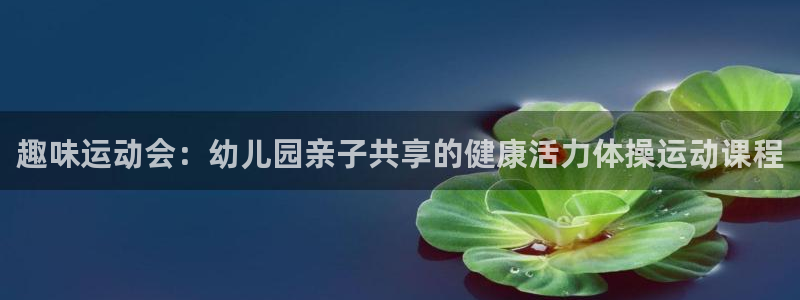 海南尊龙官网下载:趣味运动会:幼儿园亲子共享的健康活力体操运