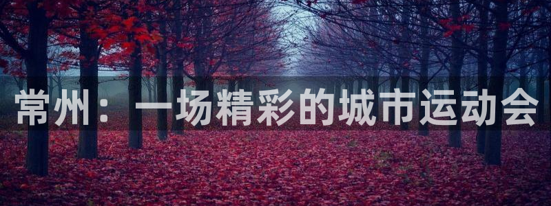 尊龙官方正版app娱乐:常州:一场精彩的城市运动会