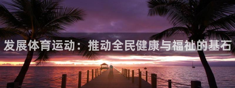 尊龙官网下载招商电话是多少号码:发展体育运动:推动全民健康与